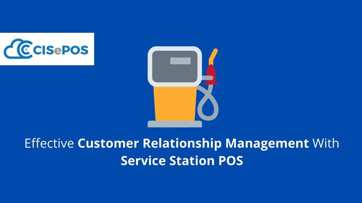 Effective Customer Relationship Management With Service Station POS