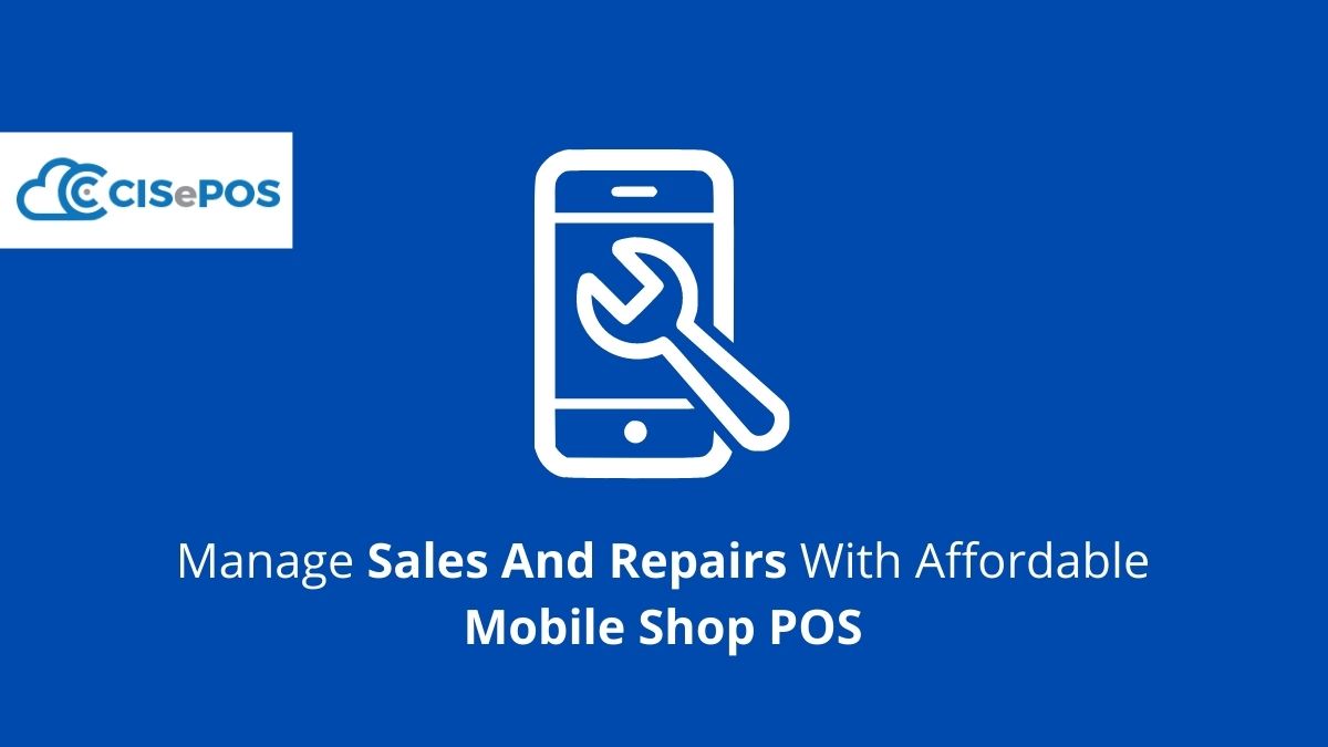 Manage Sales And Repairs With Affordable Mobile Shop POS