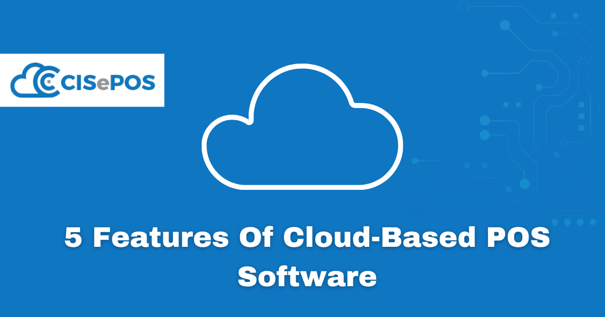 5 Features Of Cloud-Based POS Software