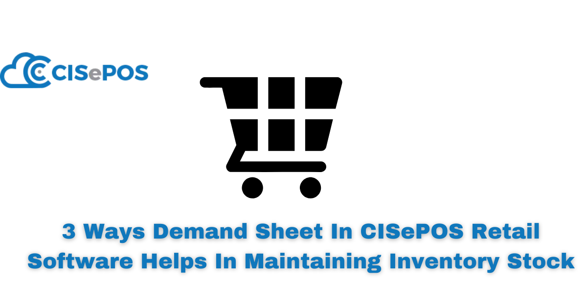3 Ways Demand Sheet In CISePOS Retail Software Helps In Maintaining Inventory Stock