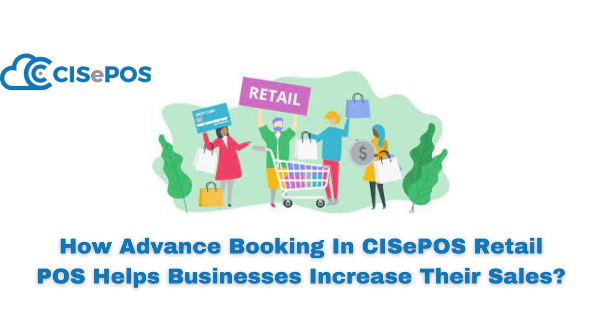 How Advance Booking In CISePOS Retail POS Helps Businesses Increase Their Sales?