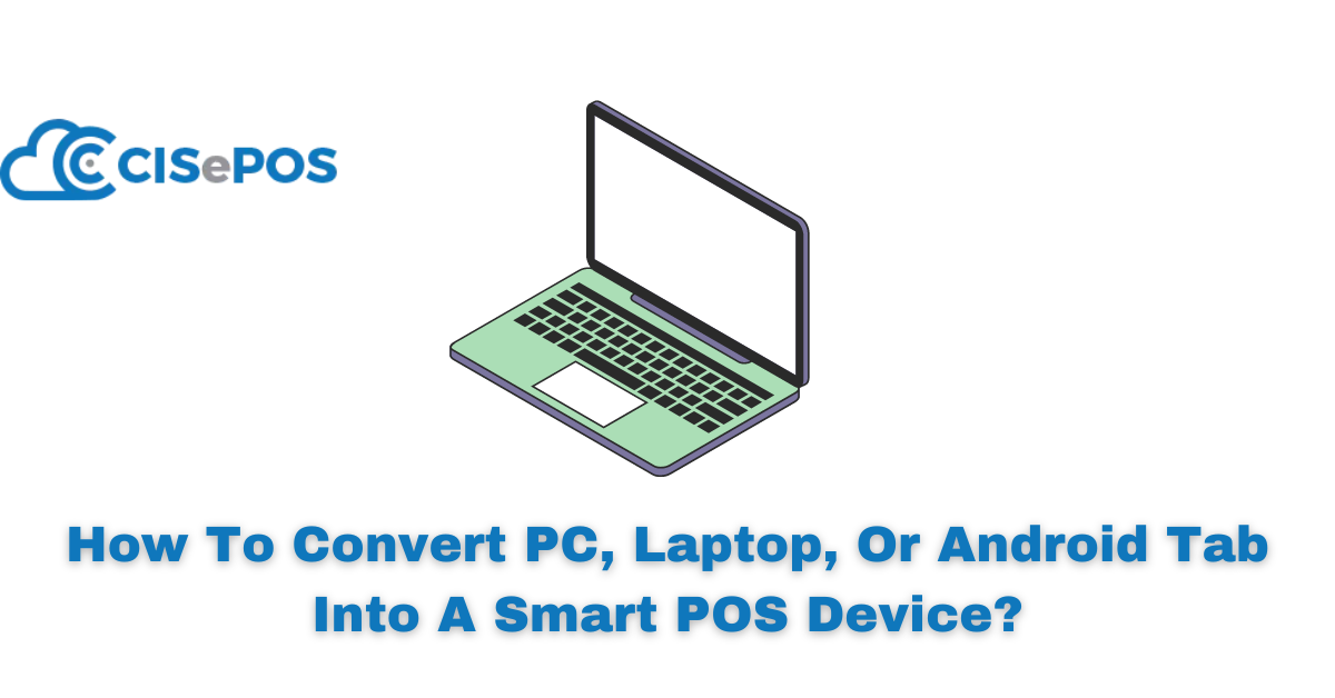 How To Convert PC, Laptop, Or Android Tab Into A Smart POS Device?