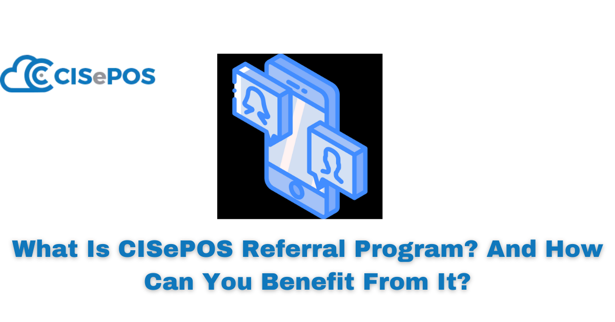 What Is CISePOS Referral Program? And How Can You Benefit From It?