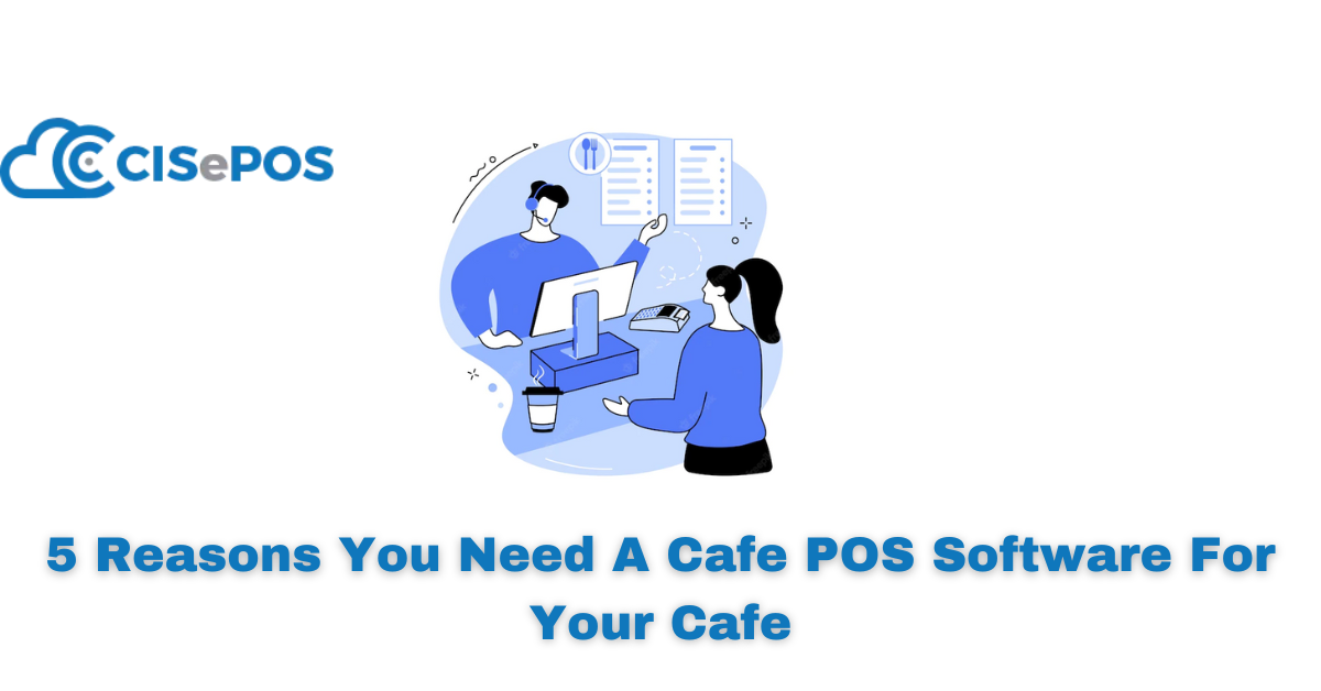 5 Reasons You Need A Cafe POS Software For Your Cafe