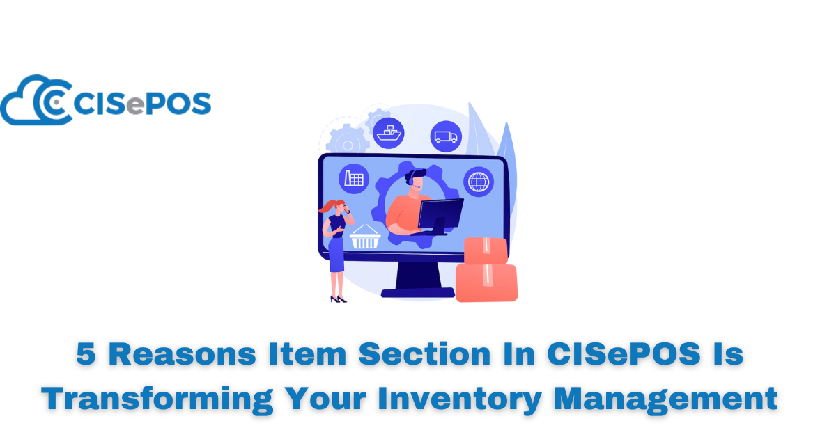 5 Reasons Item Section In CISePOS Is Transforming Your Inventory Management