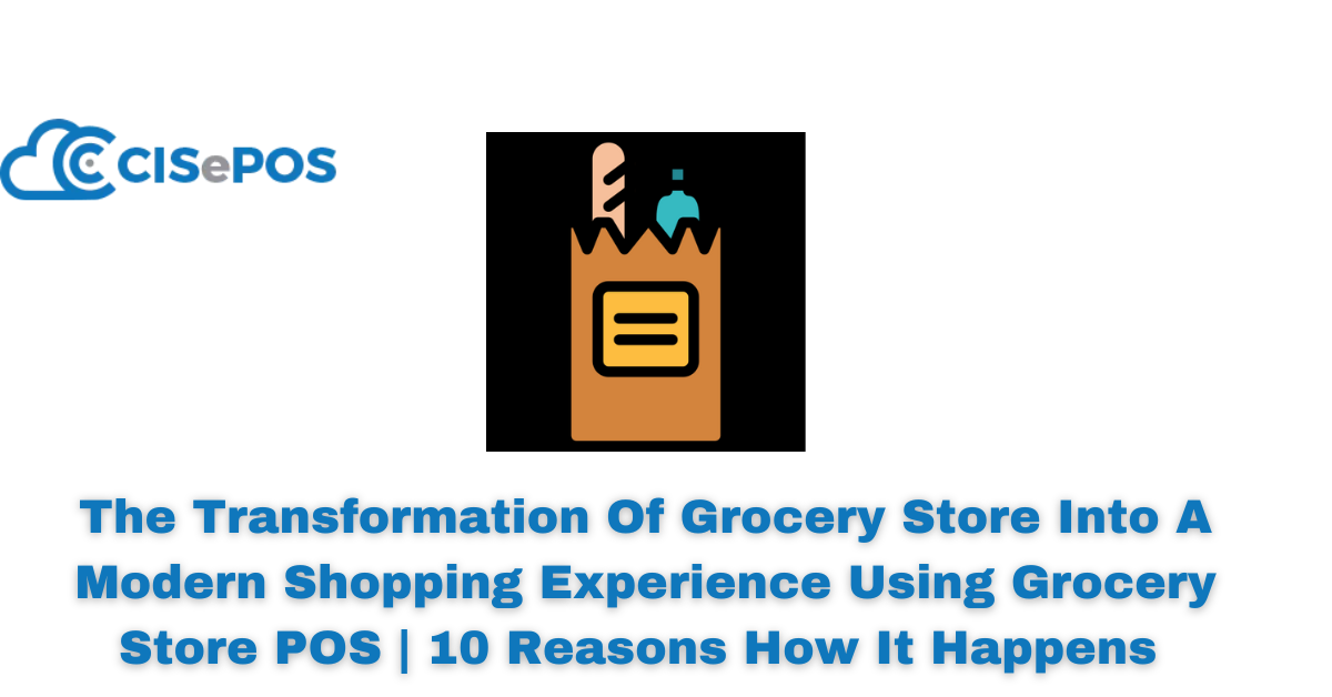 The Transformation Of Grocery Store Into A Modern Shopping Experience Using Grocery Store POS | 10 Reasons How It Happens
