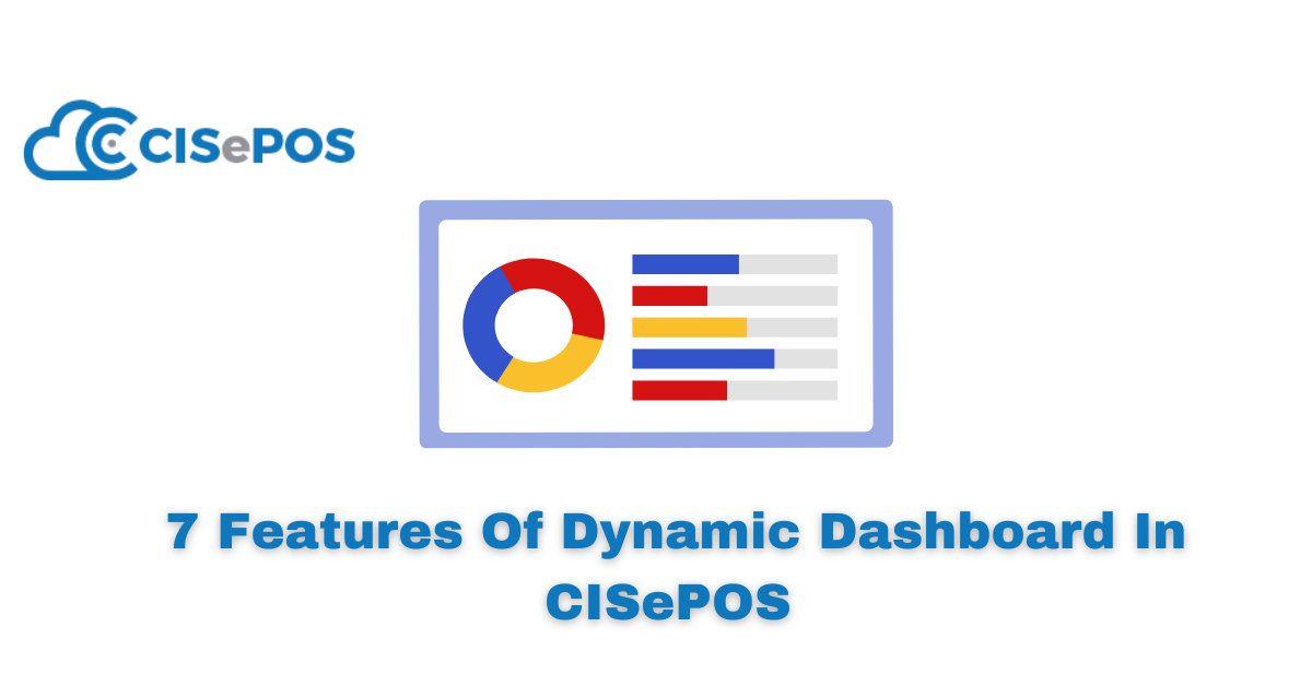 7 Features Of Dynamic Dashboard In CISePOS