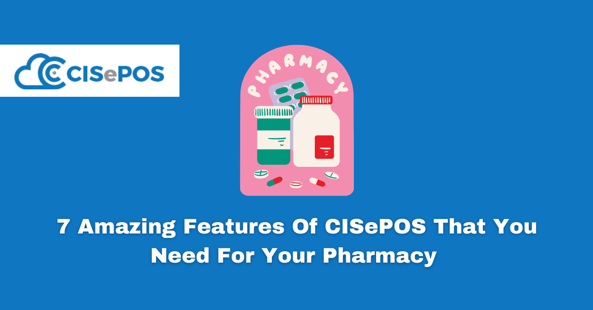 7 Amazing Features Of CISePOS That You Need For Your Pharmacy