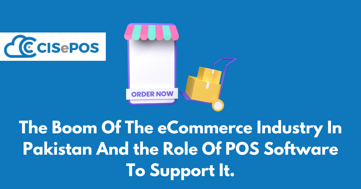 The Boom Of The eCommerce Industry In Pakistan And The Role Of POS Software To Support It.