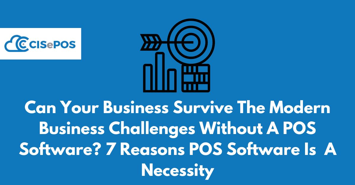Can Your Business Survive The Modern Business Challenges Without A POS Software? 7 Reasons POS Software Is A Necessity