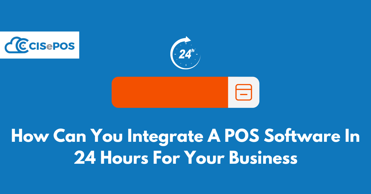 How Can You Integrate A POS Software In 24 Hours For Your Business