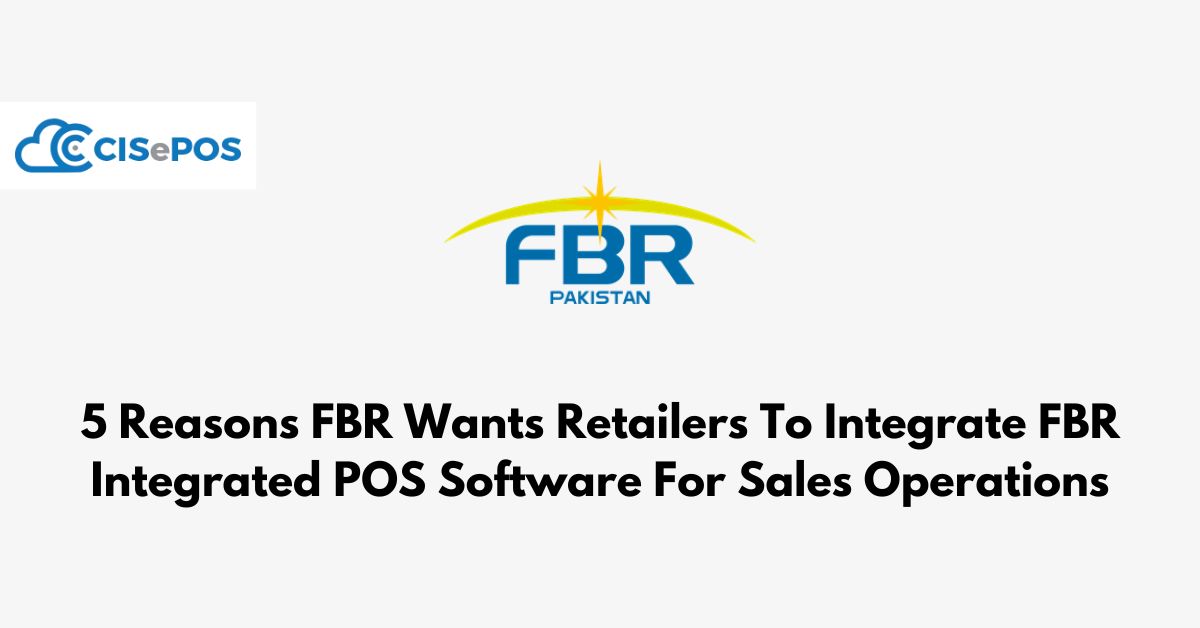 5 Reasons FBR Wants Retailers To Integrate FBR Integrated POS Software For Sales Operations