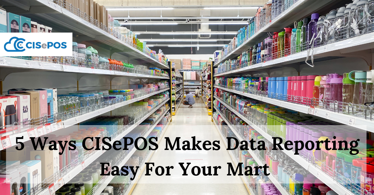 5 Ways CISePOS POS Software For Marts Makes Data Reporting Easy For Your Mart